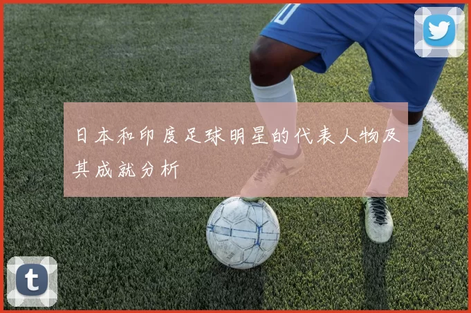 日本和印度足球明星的代表人物及其成就分析