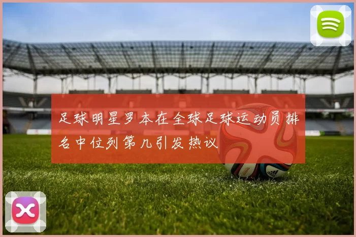 足球明星罗本在全球足球运动员排名中位列第几引发热议