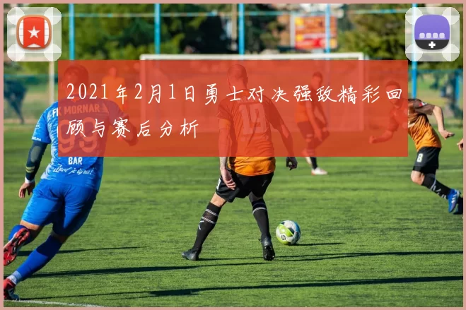 2021年2月1日勇士对决强敌精彩回顾与赛后分析