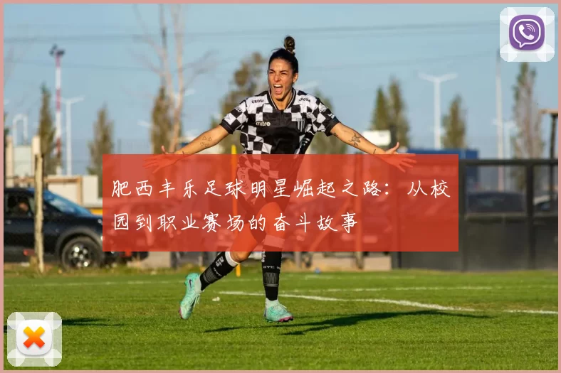 肥西丰乐足球明星崛起之路：从校园到职业赛场的奋斗故事
