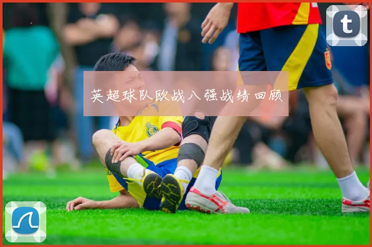 英超球队欧战八强战绩回顾