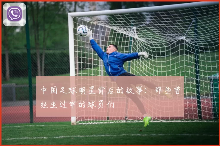中国足球明星背后的故事：那些曾经坐过牢的球员们