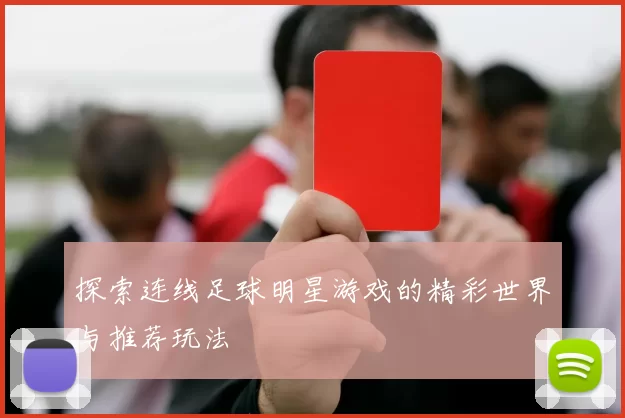 探索连线足球明星游戏的精彩世界与推荐玩法
